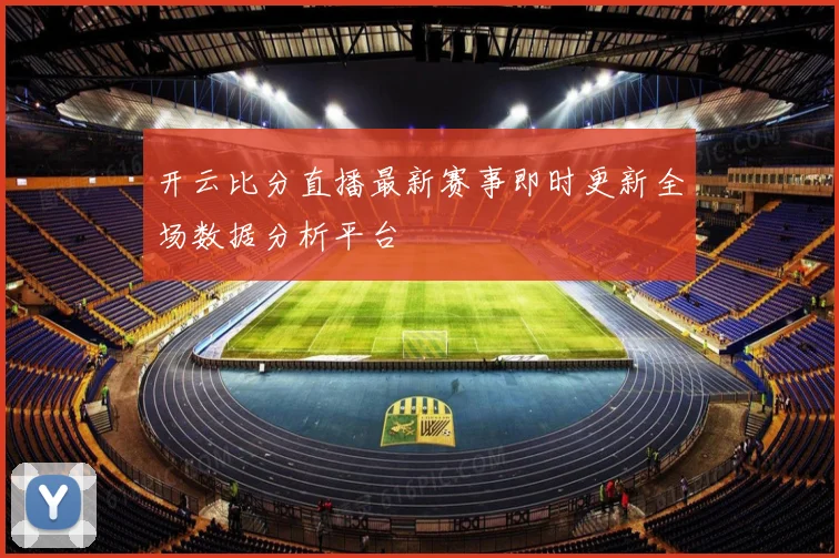 开云比分直播最新赛事即时更新全场数据分析平台
