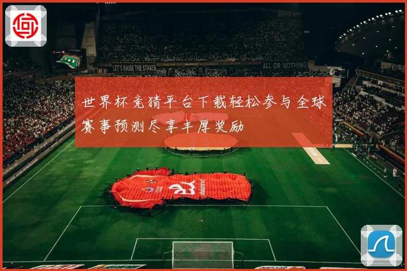 世界杯竞猜平台下载轻松参与全球赛事预测尽享丰厚奖励