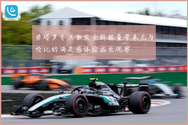 劳塔罗齐沃激发全新能量带来无与伦比的满足感体验成长观察