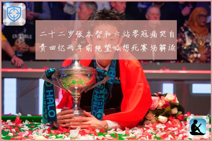 二十二岁张本智和六站零冠痛哭自责回忆两年前绝望喊想死赛场解读