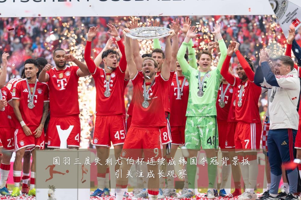 国羽三度失利尤伯杯连续成韩国夺冠背景板引关注成长观察